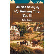 An Old Story of My Farming Days Vol. III Edition2024 by Fritz Reuter P