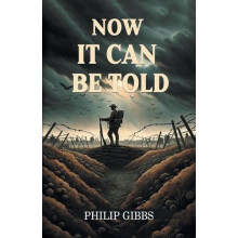 Now It Can Be Told Edition2024 by Philip Gibbs Paperback Book