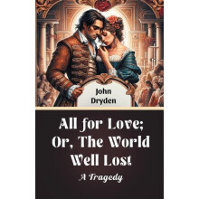 All for Love Or The World Well LostA Tragedy Edition2024 by John Dryde