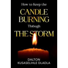 How to Keep the Candle Burning Through the Storm by Dalton Kusaselihle