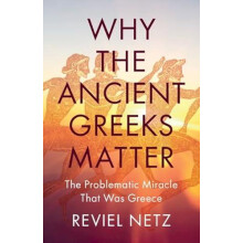Why the Ancient Greeks Matter by Netz Reviel Stanford University Calif