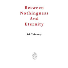 Between Nothingness and Eternity by Sri Chinmoy Paperback Book