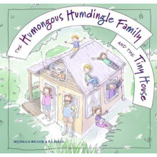 The Humongous Humdingle Family and the Tiny House by Michelle Wilson H