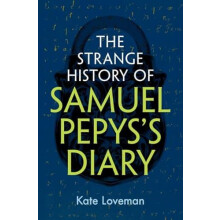 The Strange History of Samuel Pepyss Diary by Kate University of Leice