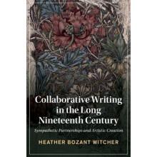 Collaborative Writing in the Long Nineteenth Century by Witcher Heathe