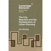 The City Beautiful and the Globalization of Urban Planning by Morley I