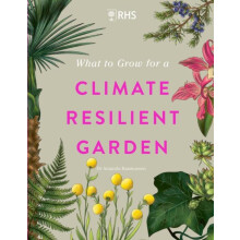 RHS What to Grow for a Climate Resilient Garden by Royal Horticultural