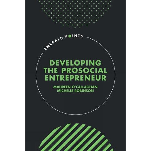 Developing the Prosocial Entrepreneur by Robinson Michelle Independent