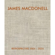 JAMES MACDONELL RETROSPECTIVE 20042024 by James Macdonell Hardcover Bo