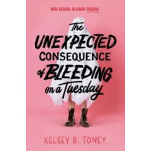 The Unexpected Consequence of Bleeding on a Tuesday by Kelsey B. Toney