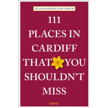 111 Places in Cardiff That You Shouldnt Miss by Julia GoodfellowSmith