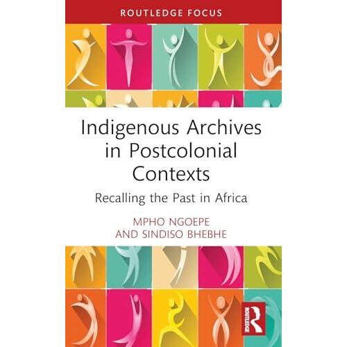 Indigenous Archives in Postcolonial Contexts by Sindiso Bhebhe Paperba