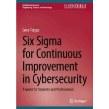 Six Sigma for Continuous Improvement in Cybersecurity by Emre Tokgoz H
