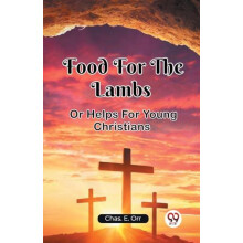 Food For The LambsOr Helps For Young Christians Edition2023 by Chas E