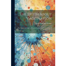 The Truth About Vaccination the Nature and Origin of Vaccine Lymph and