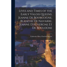 Lives and Times of the Early Valois Queens by Catherine Mary Charlton