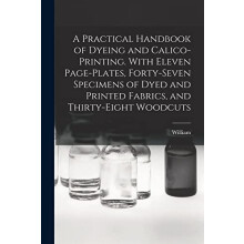 A Practical Handbook of Dyeing and Calicoprinting. With Eleven Pagepla