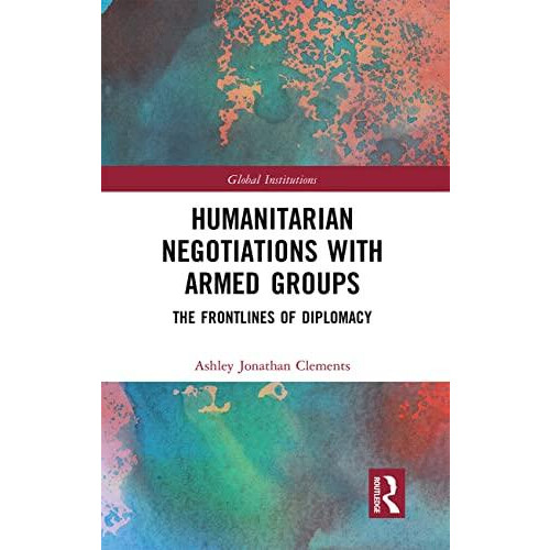 Humanitarian Negotiations with Armed Groups by Ashley Clements Paperba