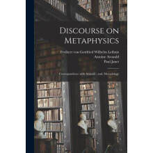 Discourse on Metaphysics Correspondence With Arnauld and Monadology by
