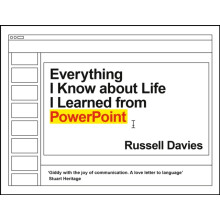 Everything I Know about Life I Learned from PowerPoint by Russell Davi