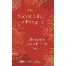 The Secret Life of Fungi by Aliyah Whiteley Hardcover Book