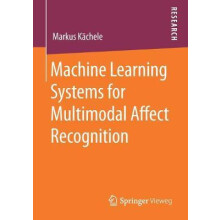 Machine Learning Systems for Multimodal Affect Recognition by Markus K