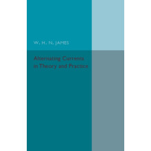 Alternating Currents in Theory and Practice by W. H. N. James Paperbac
