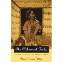 The Alchemical Body Siddha Traditions in Medieval India by David Gordo