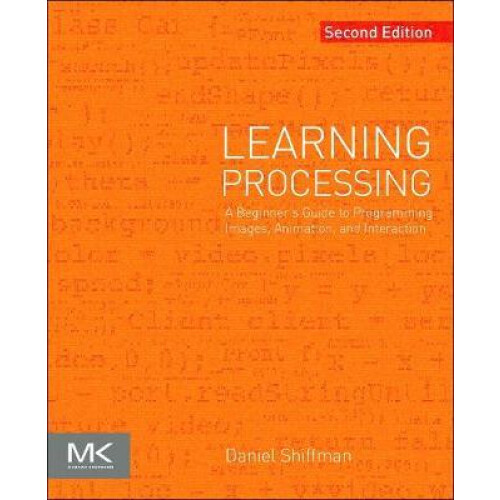 Learning Processing by Shiffman Daniel Tisch School of the Arts New Yo