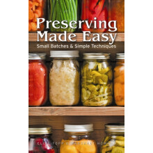 Preserving Made Easy Small Batches and Simple Techniques by Margaret H