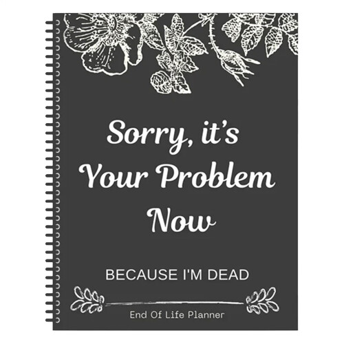 End of Life Planner, Sorry, It's Your Problem Now Funny Workbook