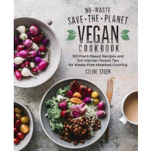 No-Waste Save-the-Planet Vegan Cookbook : 100 Plant-Based Recipes and 100 Kitchen-Tested Methods for Waste-Free Meatless Cooking - Celine Steen - book
