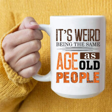 Its Weird Being The Same Age As Old People Coffee Mug Gifts