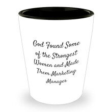 Funny Marketing Manager Gift: "God Found Strongest Women & Made Them Marketing Managers" Shot Glass | Unique Father's Day Gift, compatible with