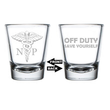 Shot Glass 1.75oz Shot Glass Two Sided NP Nurse Practitioner Caduceus Off Duty Save Yourself