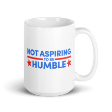 Powerful Inspirational Quote White Glossy Mug, Not Aspiring To Be Humble (15 oz)