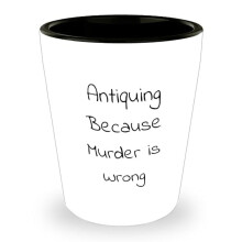 Antiquing Because Murder Is Wrong, Funny shot glass, White Ceramic Shot Glass for Father's Day Unique Gift