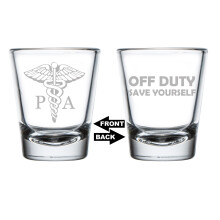 Shot Glass 1.75oz Shot Glass Two Sided PA Physician Assistant Caduceus Off Duty Save Yourself
