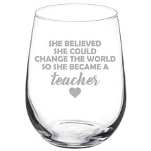 Wine Glass Goblet She Believed She Could Change The World So She Became A Teacher (17 oz Stemless)