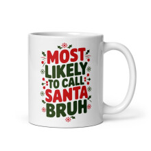 Family Matching Xmas White Glossy Mug, Most Likely To Call Santa Bruh Christmas Present (11 oz)
