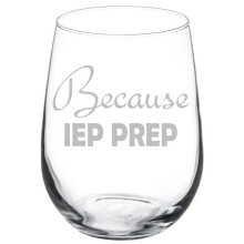 Wine Glass Goblet Because IEP Prep Funny Special Education Teacher Gift (17 oz Stemless)