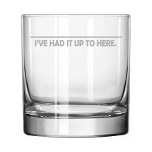 11 oz Rocks Whiskey Old Fashioned Glass I've Had It Up To Here Funny Fill Line