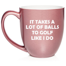 Funny It Takes A Lot Of Balls To Golf Like I Do, Gift For Golfer, Golf Gift (16oz Rose Gold)