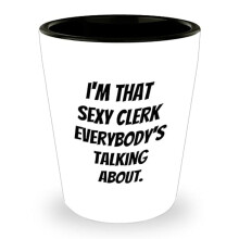 Clerk Shot Glass Gifts | I'm That Sexy Clerk Funny Quote | Unique Father's Day Unique Gifts for Clerks