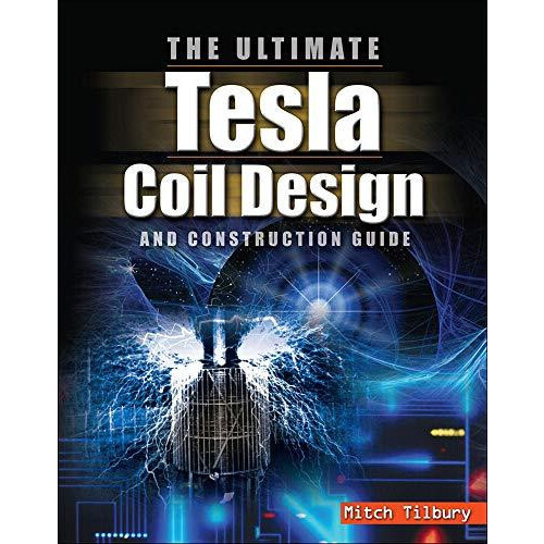 ULTIMATE Tesla Coil Design and Construction Guide by Mitch Tilbury Pap