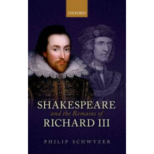 Shakespeare and the Remains of Richard III by Schwyzer Philip Professo
