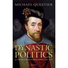 Dynastic Politics and the British Reformations 15581630 by Questier Mi