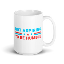 Motivational Phrase White Glossy Mug, Not Aspiring To Be Humble (15 oz)