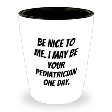 Pediatrician Shot Glass Gift, Compatible with 'Be Nice To Me' Quote, 1.5oz White Ceramic Graduation Gift for Kids from Family, Friends