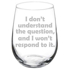 Wine Glass Goblet Funny I Don't Understand The Question And I Won't Respond To It (17 oz Stemless)